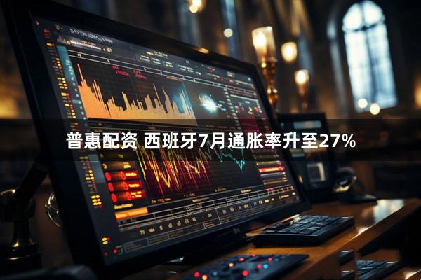 普惠配资 西班牙7月通胀率升至27%