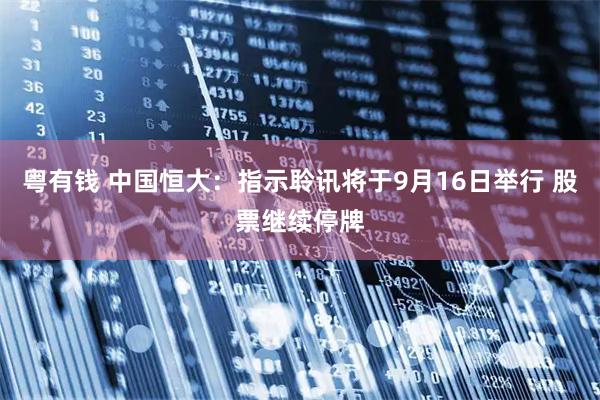 粤有钱 中国恒大：指示聆讯将于9月16日举行 股票继续停牌