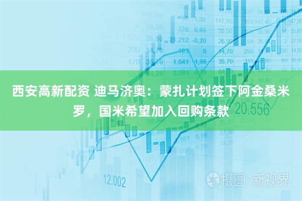 西安高新配资 迪马济奥：蒙扎计划签下阿金桑米罗，国米希望加入回购条款