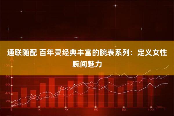 通联随配 百年灵经典丰富的腕表系列：定义女性腕间魅力